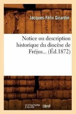 Notice Ou Description Historique Du Diocèse de Fréjus (Éd.1872) - Girardin, Jacques-Félix