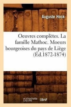 Oeuvres Complètes. La Famille Mathoc. Moeurs Bourgeoises Du Pays de Liège (Éd.1872-1874) - Hock, Auguste