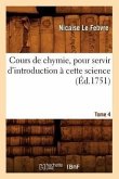 Cours de Chymie, Pour Servir d'Introduction À Cette Science. Tome 4 (Éd.1751)