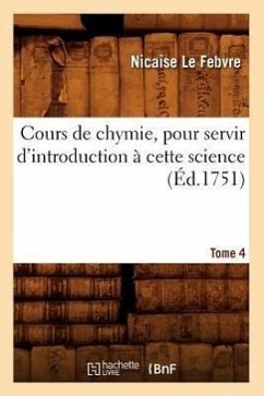 Cours de Chymie, Pour Servir d'Introduction À Cette Science. Tome 4 (Éd.1751) - Le Febvre, Nicaise