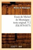 Essais de Michel de Montaigne: Texte Original. T 2 (Éd.1870-1873)