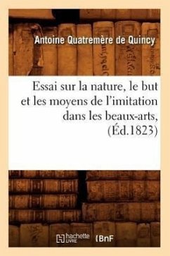 Essai Sur La Nature, Le But Et Les Moyens de l'Imitation Dans Les Beaux-Arts, (Éd.1823) - Quatremère de Quincy, Antoine