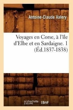 Voyages En Corse, À l'Île d'Elbe Et En Sardaigne. 1 (Éd.1837-1838) - Valery, Antoine-Claude