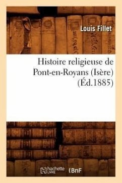 Histoire Religieuse de Pont-En-Royans (Isère) (Éd.1885) - Fillet, Louis