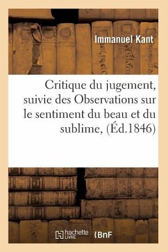 Critique Du Jugement, Suivie Des Observations Sur Le Sentiment Du Beau Et Du Sublime, (Éd.1846) - Kant, Immanuel