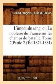 L'Impôt Du Sang, Ou La Noblesse de France Sur Les Champs de Bataille. Tome 2, Partie 2 (Éd.1874-1881)
