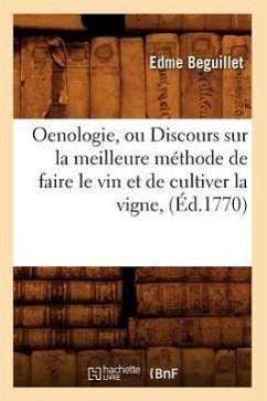 Oenologie, Ou Discours Sur La Meilleure Méthode de Faire Le Vin Et de Cultiver La Vigne, (Éd.1770) - Beguillet, Edme