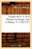 Voyages Du Sr. A. de la Motraye En Europe, Asie Et Afrique. T. 1 (Éd.1727)