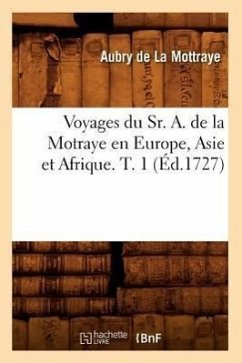 Voyages Du Sr. A. de la Motraye En Europe, Asie Et Afrique. T. 1 (Éd.1727) - de la Mottraye, Aubry