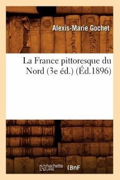 La France Pittoresque Du Nord (3e Éd.) (Éd.1896) - Gochet, Alexis-Marie