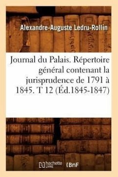 Cover Journal Du Palais. Répertoire Général Contenant La Jurisprudence de 1791 À 1845. T 12 (Éd.1845-1847)