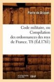 Code Militaire, Ou Compilation Des Ordonnances Des Roys de France. T8 (Éd.1761)