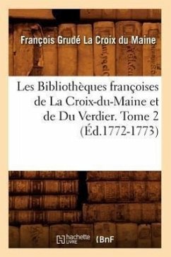 Les Bibliothèques Françoises de la Croix-Du-Maine Et de Du Verdier. Tome 2 (Éd.1772-1773) - Grudé de la Croix Du Maine, François