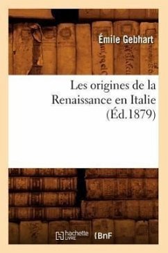 Les Origines de la Renaissance En Italie (Éd.1879) - Gebhart, Émile