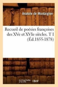 Recueil de Poésies Françoises Des Xve Et Xvie Siècles. T I (Éd.1855-1878) - Sans Auteur