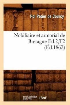 Nobiliaire Et Armorial de Bretagne Ed.2, T2 (Éd.1862) - Potier de Courcy, Pol