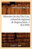 Mémoires Du Duc Des Cars, Colonel Du Régiment de Dragons-Artois. 1 (Éd.1890)