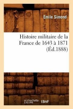 Histoire Militaire de la France de 1643 À 1871 (Éd.1888) - Simond, Emile
