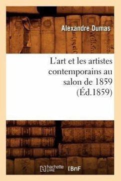 L'Art Et Les Artistes Contemporains Au Salon de 1859 (Éd.1859) - Dumas, Alexandre