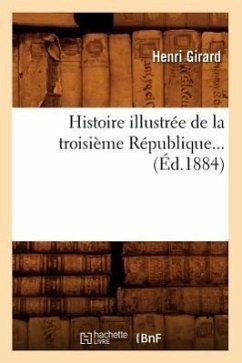 Histoire Illustrée de la Troisième République (Éd.1884) - Girard, Henri