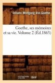 Goethe, Ses Mémoires Et Sa Vie. Volume 2 (Éd.1863)