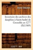 Inventaire Des Archives Des Dauphins À Saint-André de Grenoble En 1277 (Éd.1869)