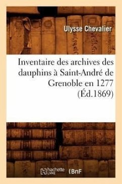 Inventaire Des Archives Des Dauphins À Saint-André de Grenoble En 1277 (Éd.1869) - Sans Auteur