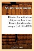 Histoire Des Institutions Politiques de l'Ancienne France. La Monarchie Franque (Éd.1875-1889)