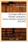 La Grippe-Influenza, Étiologie, Pathogénie, Formes Cliniques, Traitement, (Éd.1893)