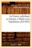La France Catholique En Tunisie, À Malte Et En Tripolitaine, (Éd.1892)