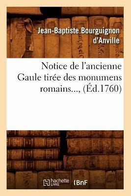 Notice de l'Ancienne Gaule Tirée Des Monumens Romains (Éd.1760) Notice de l'Ancienne Gaule Tirée Des Monumens Romains (Éd.1760)