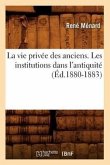 La Vie Privée Des Anciens. Les Institutions Dans l'Antiquité (Éd.1880-1883)