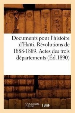 Documents Pour l'Histoire d'Haïti. Révolutions de 1888-1889. Actes Des Trois Départements (Éd.1890) - Sans Auteur