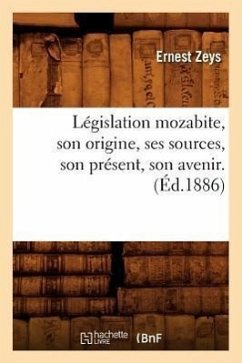 Législation Mozabite, Son Origine, Ses Sources, Son Présent, Son Avenir. (Éd.1886) - Zeys, Ernest