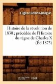 Histoire de la Révolution de 1830 Précédée de l'Histoire Du Règne de Charles X (Éd.1873)