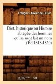 Dict. Historique Ou Histoire Abrégée Des Hommes Qui Se Sont Fait Un Nom (Éd.1818-1820)