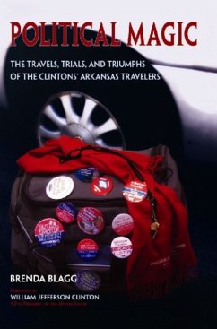 Political Magic: The Travels, Trials, and Triumphs of the Clintons' Arkansas Travelers - Blagg, Brenda