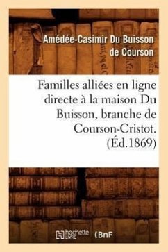 Familles Alliées En Ligne Directe À La Maison Du Buisson, Branche de Courson-Cristot. (Éd.1869) - Du Buisson de Courson, Amédée-Casimir