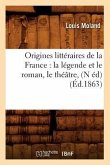 Origines littéraires de la France: la légende et le roman, le théâtre, (N éd) (Éd.1863)