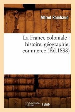 La France Coloniale: Histoire, Géographie, Commerce (Éd.1888) - Sans Auteur