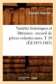 Variétés Historiques Et Littéraires: Recueil de Pièces Volantes Rares. T 10 (Éd.1855-1863)
