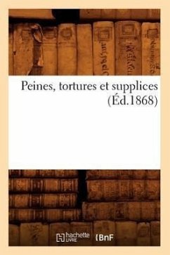 Peines, Tortures Et Supplices (Éd.1868) - Sans Auteur
