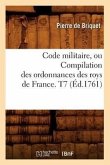 Code Militaire, Ou Compilation Des Ordonnances Des Roys de France. T7 (Éd.1761)