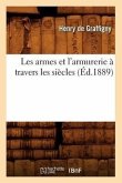 Les Armes Et l'Armurerie À Travers Les Siècles (Éd.1889)