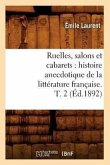 Ruelles, Salons Et Cabarets: Histoire Anecdotique de la Littérature Française. T. 2 (Éd.1892)