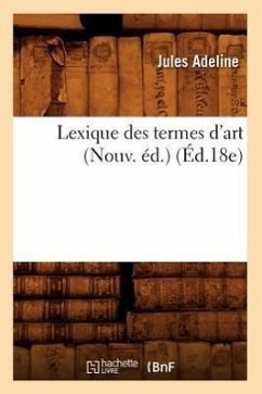 Lexique Des Termes d'Art (Nouv. Éd.) (Éd.18e) - Adeline, Jules