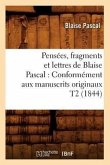 Pensées, Fragments Et Lettres de Blaise Pascal: Conformément Aux Manuscrits Originaux T2 (1844)