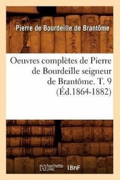 Oeuvres Complètes de Pierre de Bourdeille Seigneur de Brantôme. T. 9 (Éd.1864-1882) - de Bourdeille Dit de Brantôme, Pierre