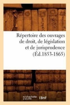 Répertoire Des Ouvrages de Droit, de Législation Et de Jurisprudence (Éd.1853-1865) - Sans Auteur