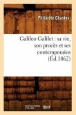Galileo Galilei: Sa Vie, Son Procès Et Ses Contemporains (Éd.1862)